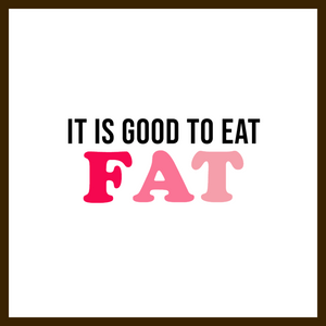 It is Good to Eat FAT!